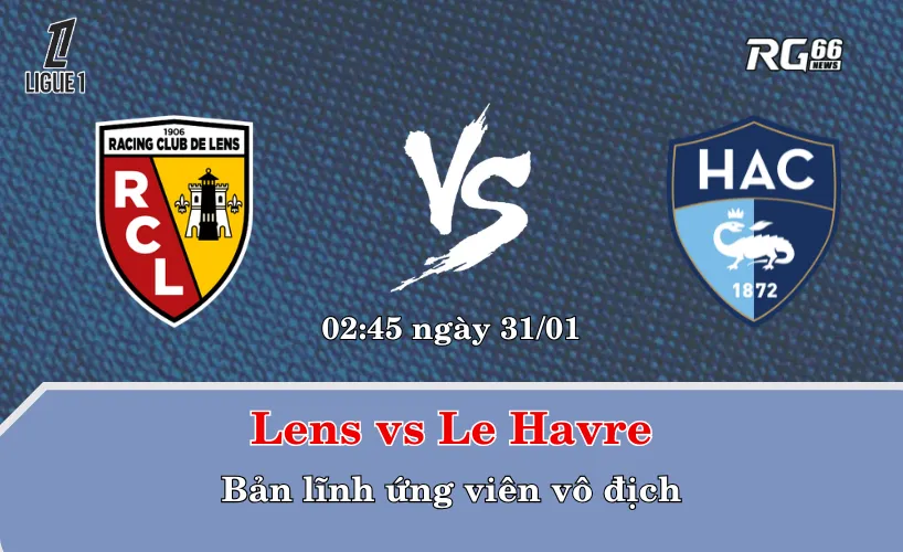 Lens vs Le Havre – Bản lĩnh ứng viên vô địch