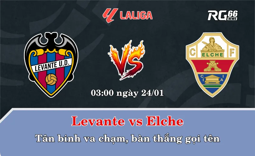 Levante vs Elche – Tân binh va chạm, bàn thắng gọi tên