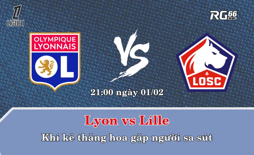 Lyon vs Lille – Khi kẻ thăng hoa gặp người sa sút