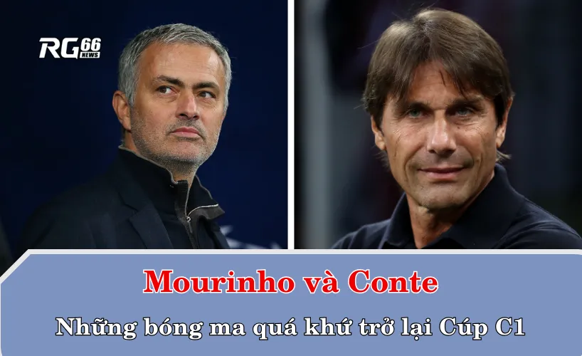 Mourinho và Conte – Những bóng ma quá khứ trở lại Champions League