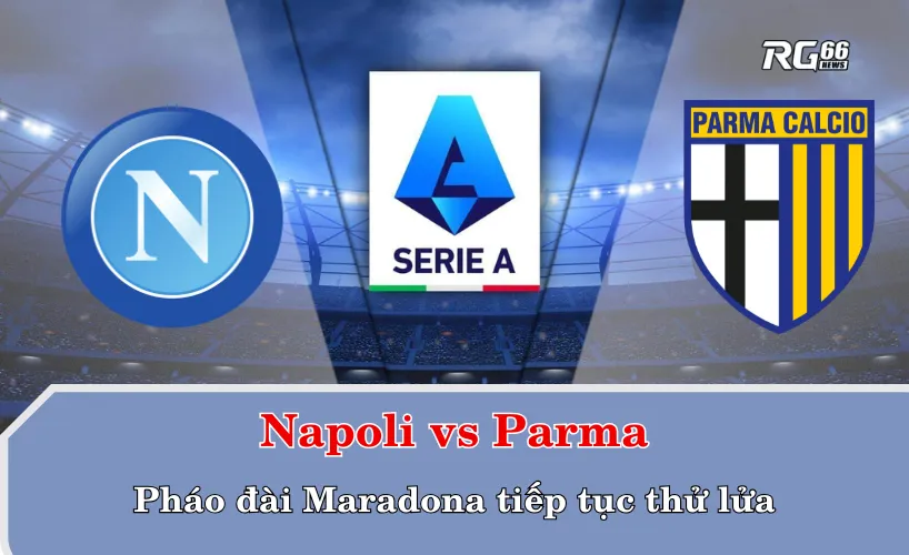 Napoli vs Parma – Pháo đài Maradona tiếp tục thử lửa