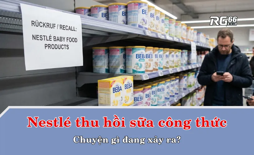 Nestlé thu hồi sữa công thức – Chuyện gì đang xảy ra?