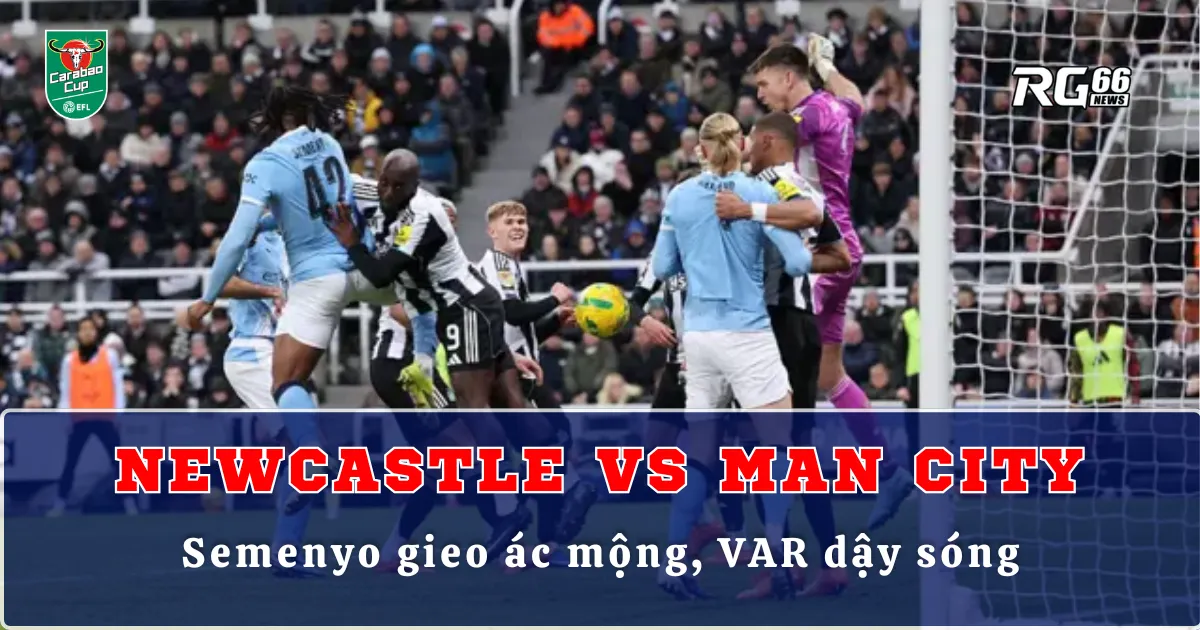 Newcastle vs Man City – Semenyo gieo ác mộng, VAR dậy sóng