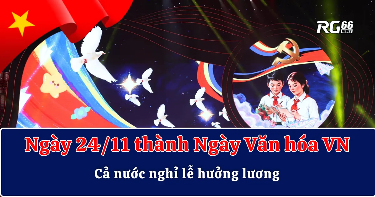 Ngày 24/11 thành Ngày Văn hóa Việt Nam – Cả nước nghỉ lễ hưởng lương