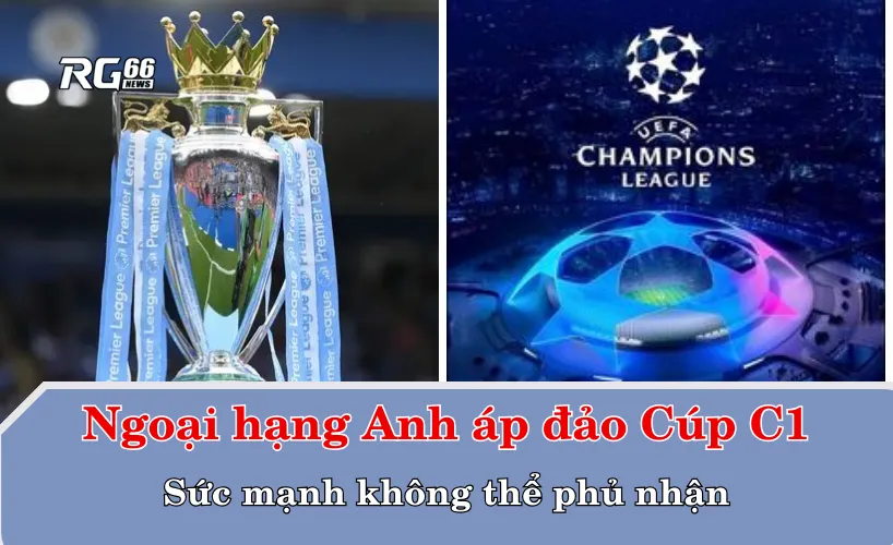 Ngoại hạng Anh áp đảo Cúp C1 – Sức mạnh không thể phủ nhận