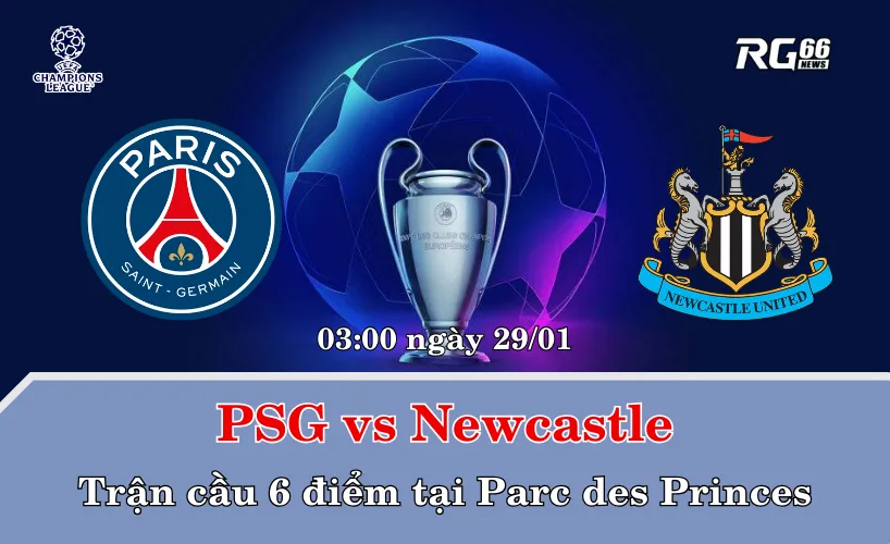 PSG vs Newcastle – Trận cầu 6 điểm tại Parc des Princes