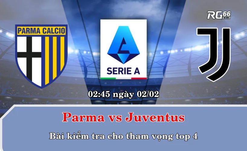 Parma vs Juventus – Bài kiểm tra cho tham vọng top 4