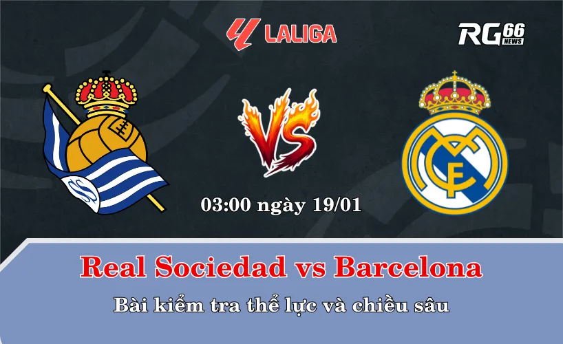 Real Sociedad vs Barcelona – Bài kiểm tra thể lực và chiều sâu