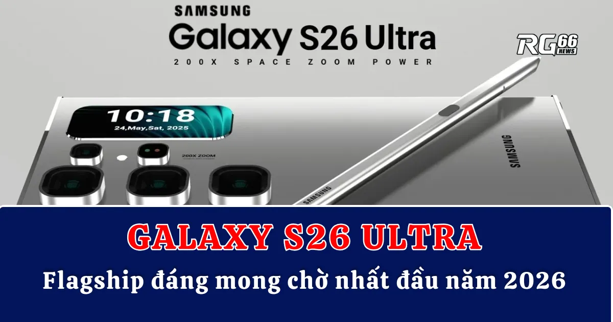 Galaxy S26 Ultra – Flagship đáng mong chờ nhất đầu năm 2026