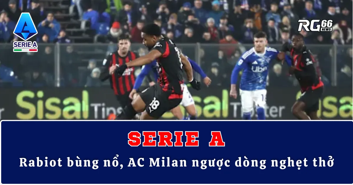 Serie A – Rabiot bùng nổ, AC Milan ngược dòng nghẹt thở