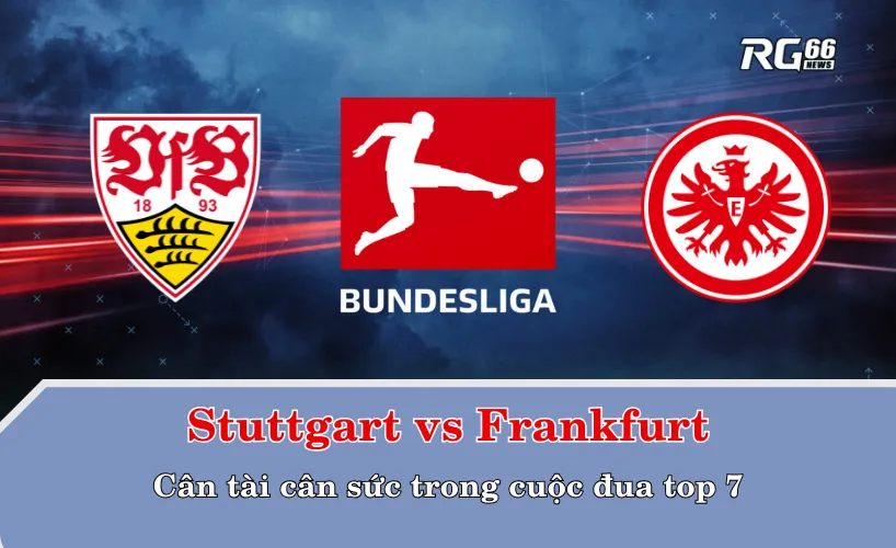 Stuttgart vs Frankfurt – Cân tài cân sức trong cuộc đua top 7