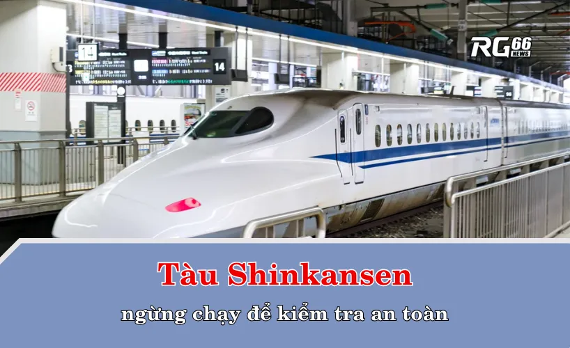 Shinkansen ngừng chạy để kiểm tra an toàn