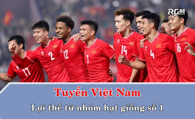Tuyển Việt Nam và lợi thế từ nhóm hạt giống số 1