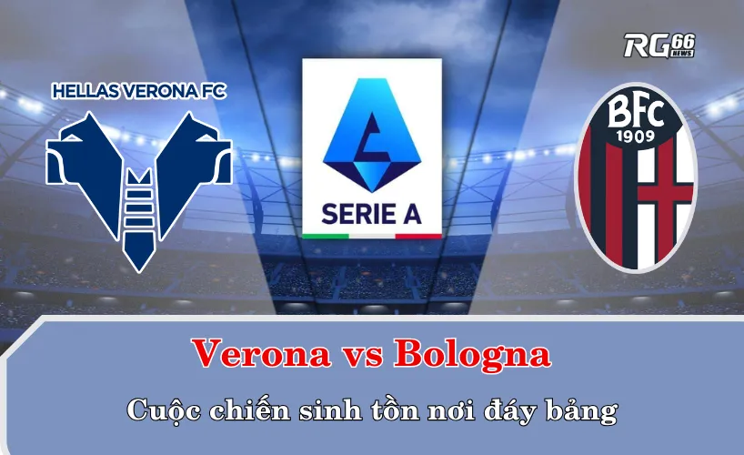 Verona vs Bologna – Cuộc chiến sinh tồn nơi đáy bảng