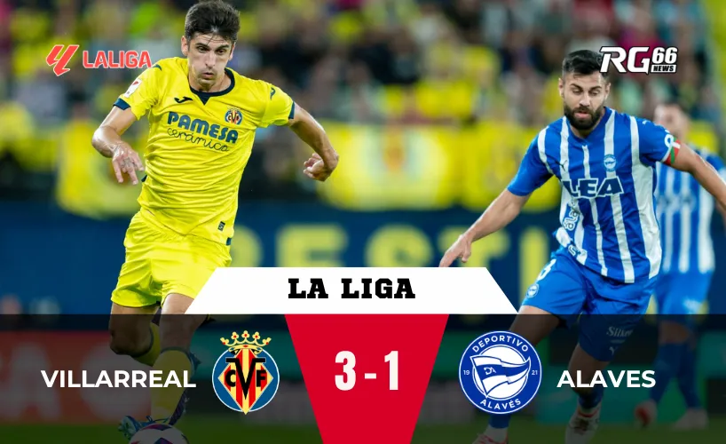 Villarreal đánh bại Alaves – Tàu ngầm vàng vững tay lái top 3