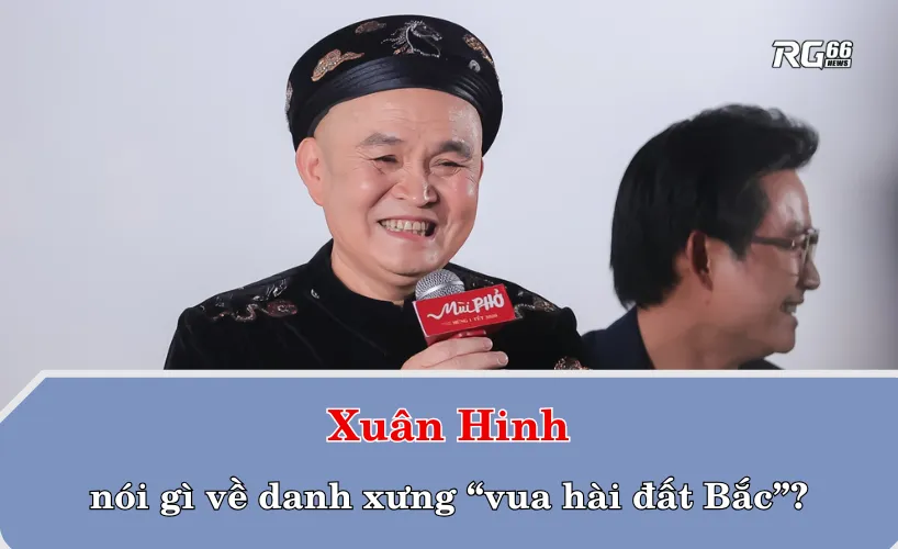 Xuân Hinh nói gì về danh xưng “vua hài đất Bắc”?