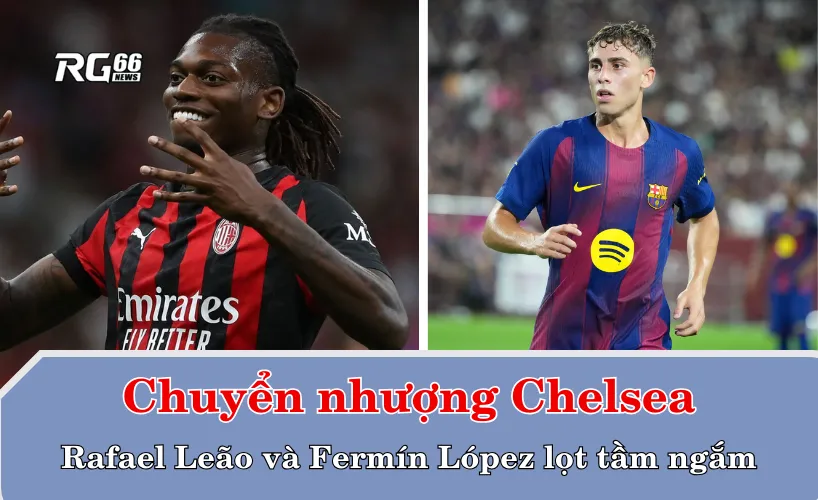 Chelsea nhắm Rafael Leão và Fermín López