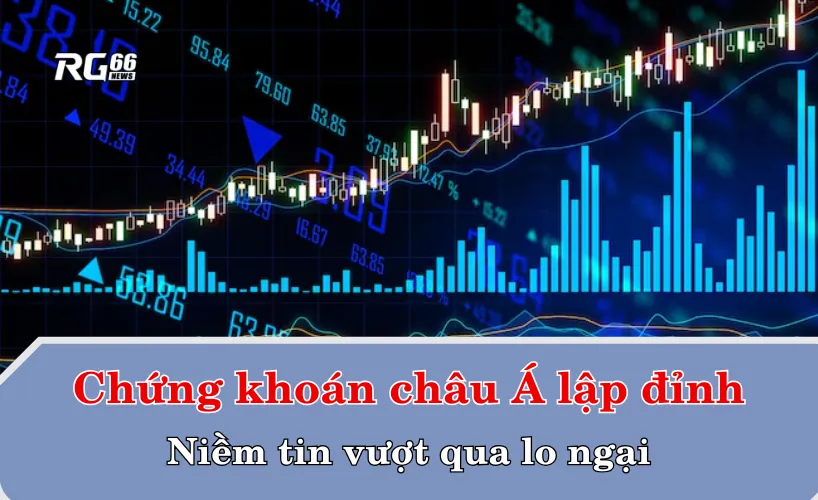 Chứng khoán châu Á lập đỉnh – Niềm tin vượt qua lo ngại