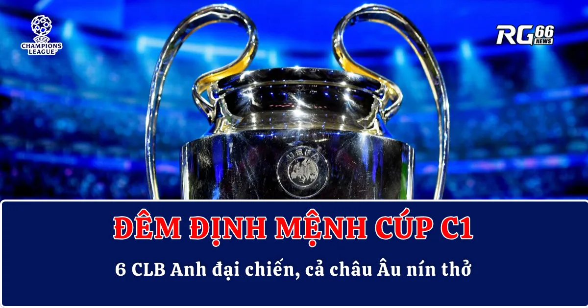 Đêm định mệnh Cúp C1 – 6 CLB Anh đại chiến, cả châu Âu nín thở