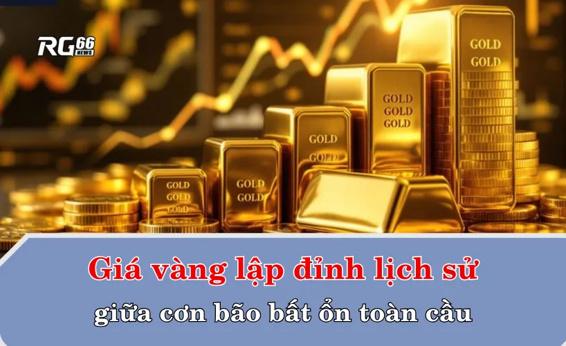 Giá vàng lập đỉnh lịch sử giữa cơn bão bất ổn toàn cầu