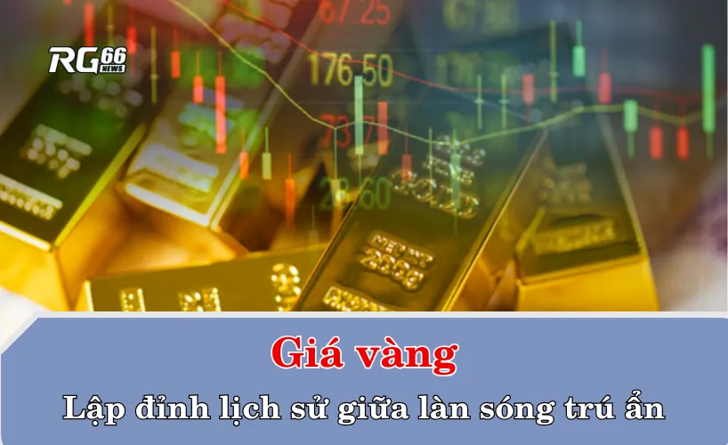 Giá vàng lập đỉnh lịch sử giữa làn sóng trú ẩn