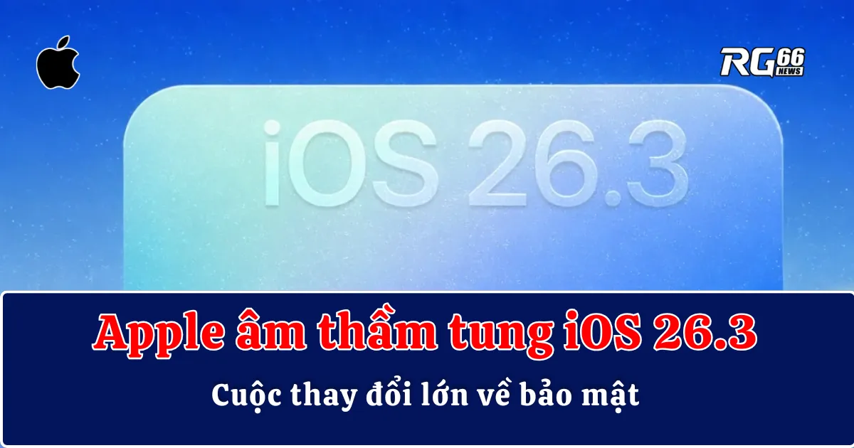 Apple âm thầm tung iOS 26.3 – Cuộc thay đổi lớn về bảo mật