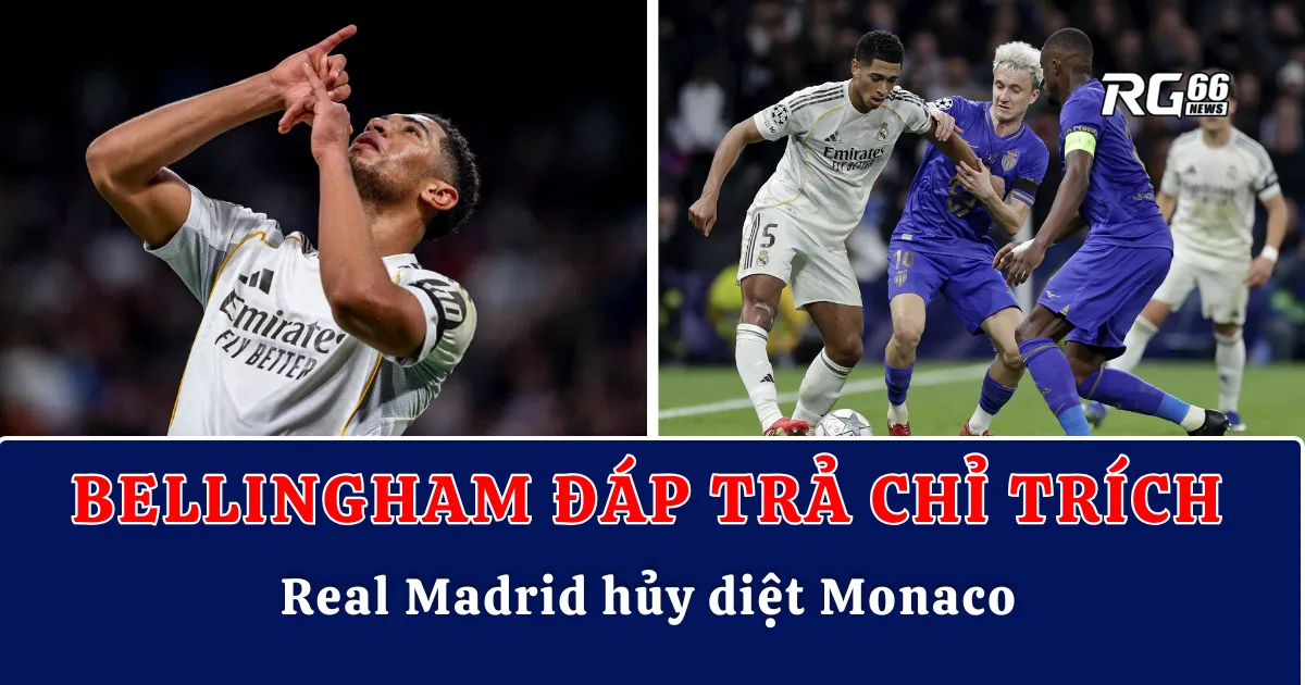Jude Bellingham đáp trả chỉ trích, Real Madrid hủy diệt Monaco