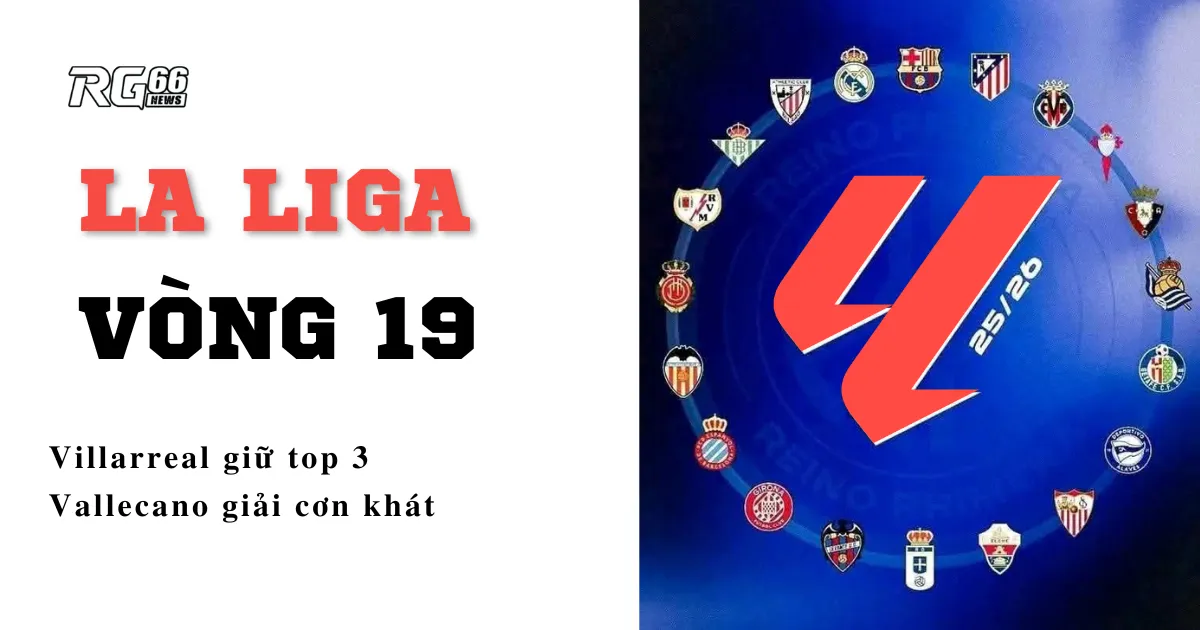 La Liga vòng 19 – Villarreal giữ top 3, Vallecano giải cơn khát