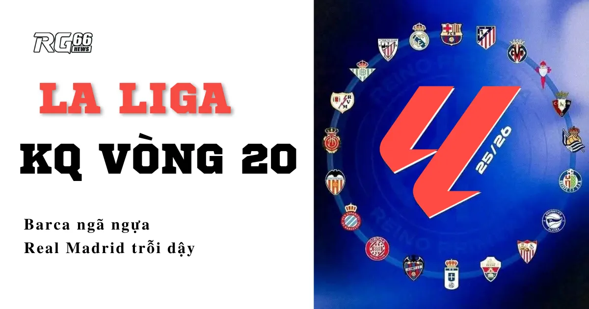 Kết quả La Liga vòng 20 – Barca ngã ngựa, Real Madrid trỗi dậy