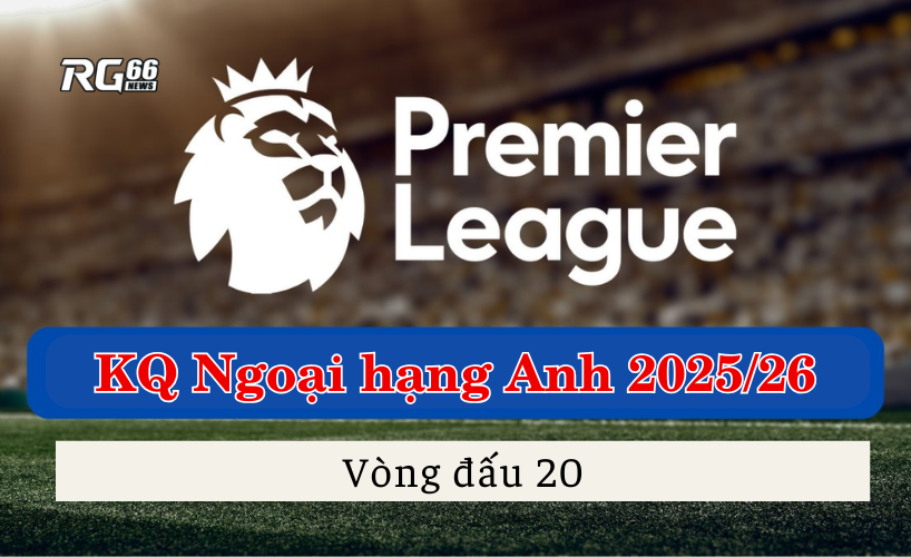 Kết quả Ngoại hạng Anh 2025/26 – Vòng 20