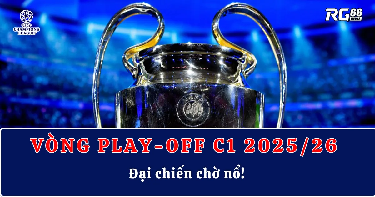 Vòng play-off Champions League 2025/26 – Đại chiến chờ nổ!