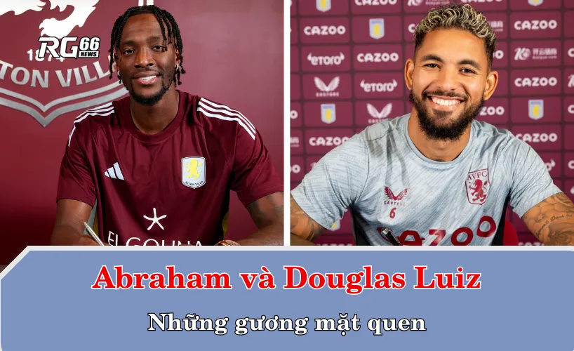 Abraham và Douglas Luiz – những gương mặt quen