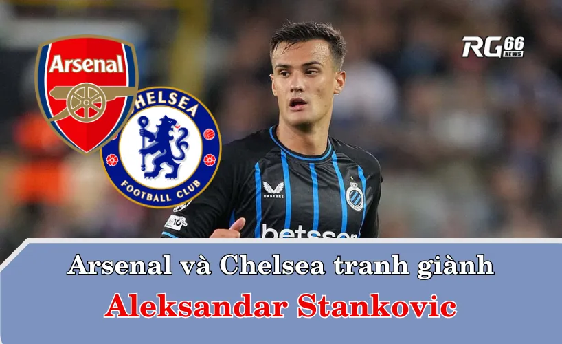 Arsenal và Chelsea tranh giành Aleksandar Stankovic