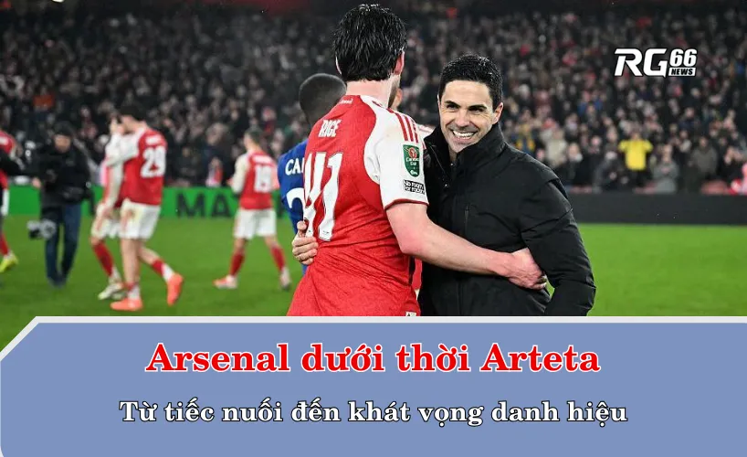 Arsenal dưới thời Arteta – Từ tiếc nuối đến khát vọng danh hiệu