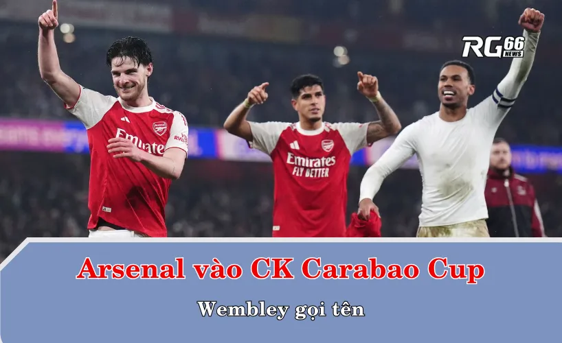 Arsenal vào chung kết Carabao Cup – Wembley gọi tên