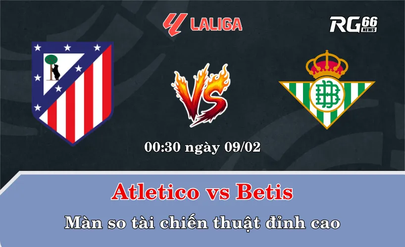 Atletico vs Betis – Màn so tài chiến thuật đỉnh cao
