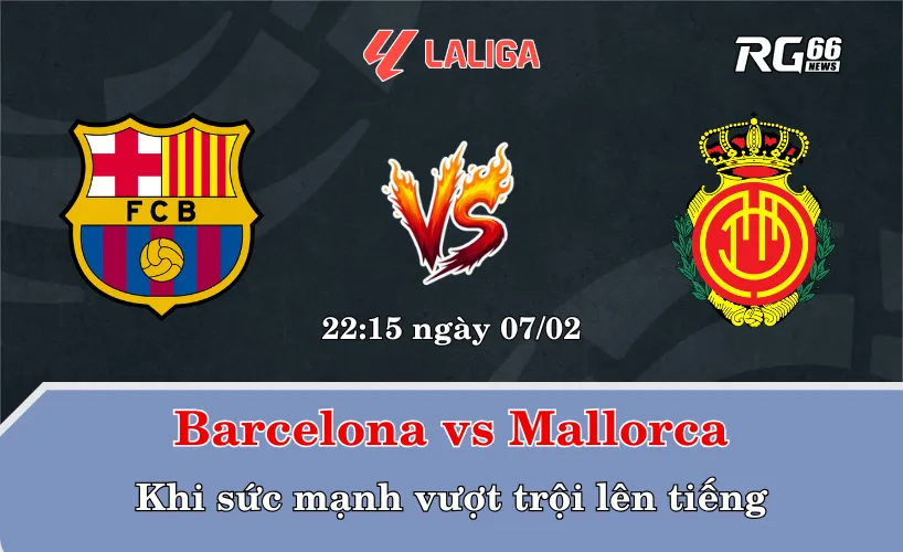 Barcelona vs Mallorca – Khi sức mạnh vượt trội lên tiếng