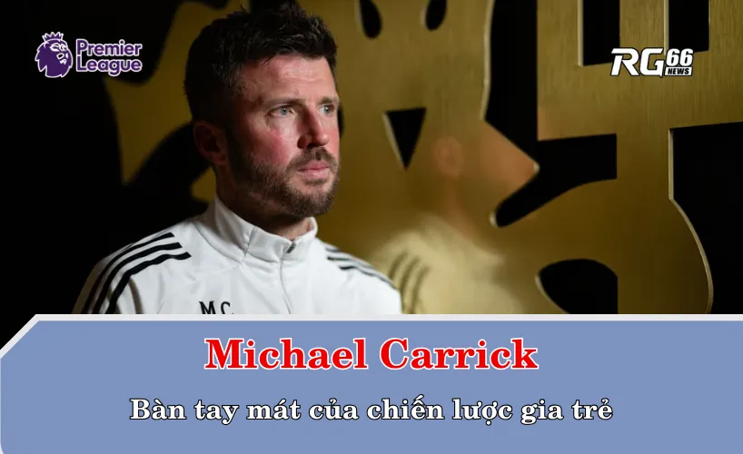 Michael Carrick – Bàn tay mát của chiến lược gia trẻ