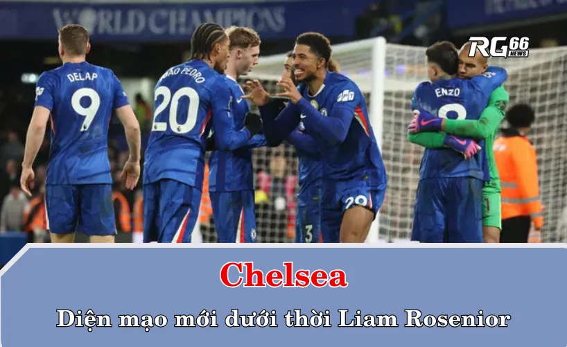 Chelsea và diện mạo mới dưới thời Liam Rosenior