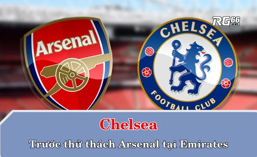 Chelsea trước thử thách Arsenal tại Emirates