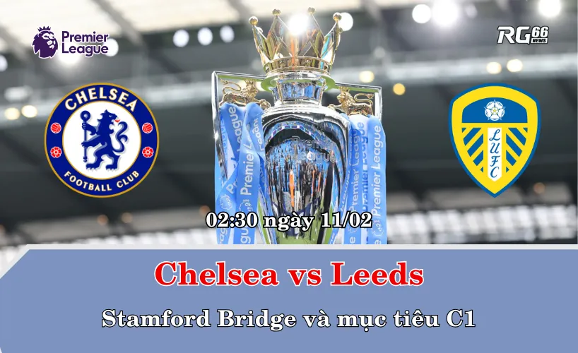 Chelsea vs Leeds – Stamford Bridge và mục tiêu Champions League