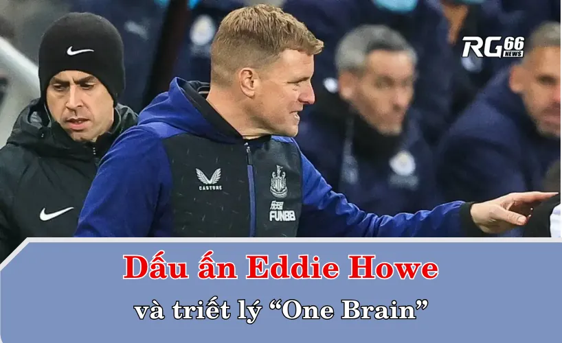Dấu ấn Eddie Howe và triết lý “One Brain”