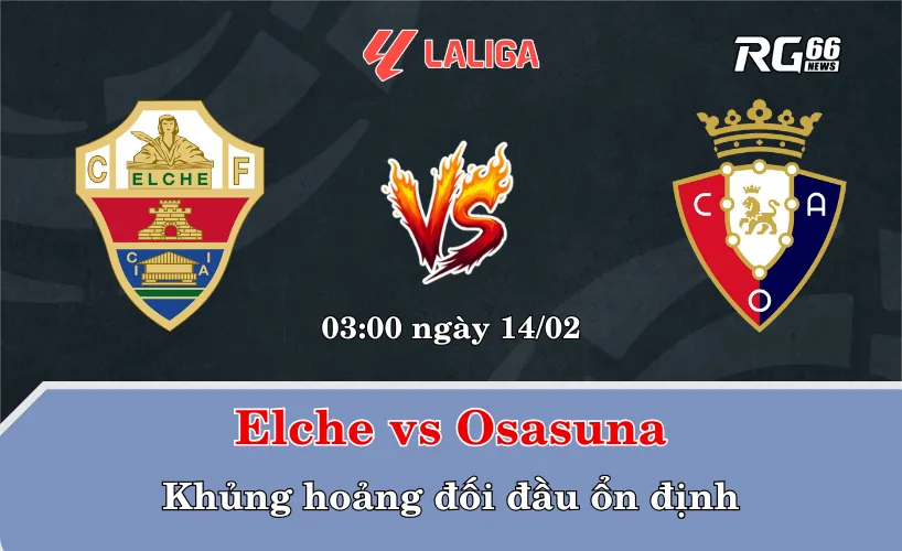 Elche vs Osasuna – Khủng hoảng đối đầu ổn định