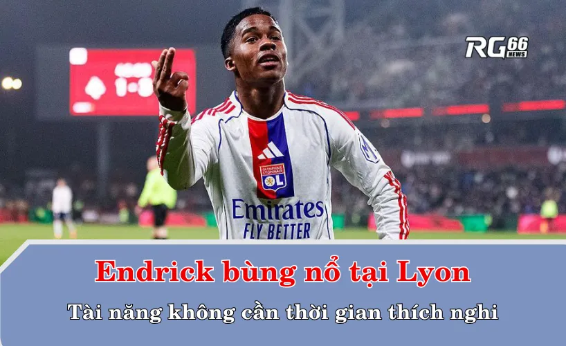 Endrick bùng nổ tại Lyon: Tài năng không cần thời gian thích nghi