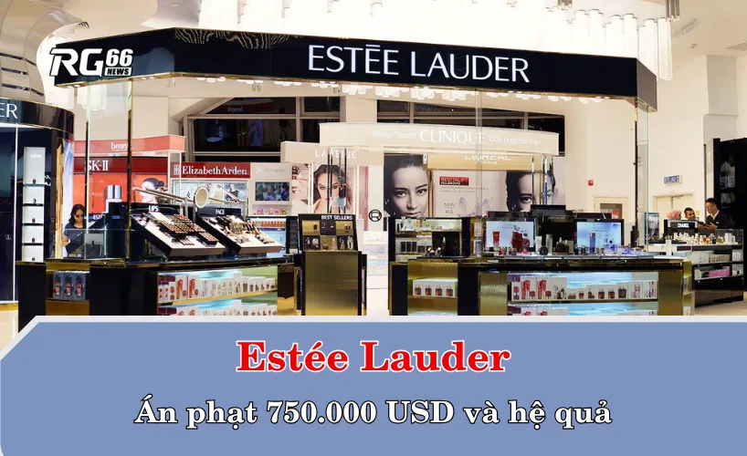 Án phạt 750.000 USD và hệ quả với Estée Lauder