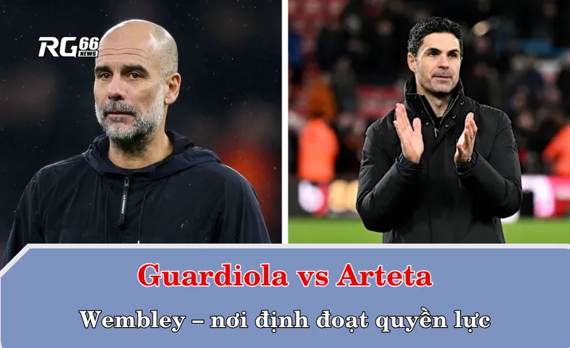 Guardiola vs Arteta: Wembley – nơi định đoạt quyền lực