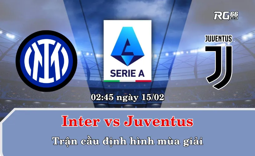Inter vs Juventus – Trận cầu định hình mùa giải