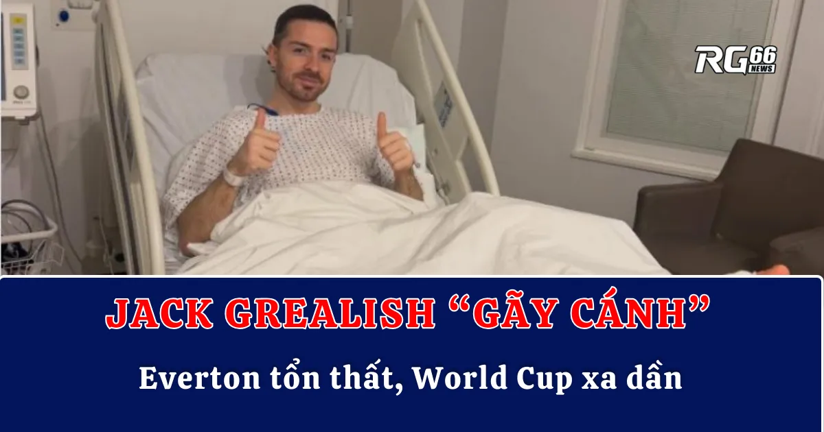 Jack Grealish "gãy cánh" – Everton tổn thất, World Cup xa dần
