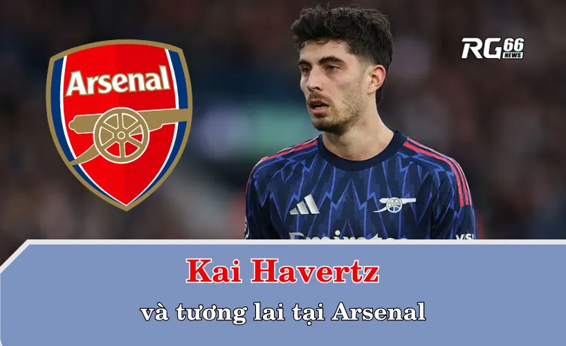 Kai Havertz và tương lai tại Arsenal