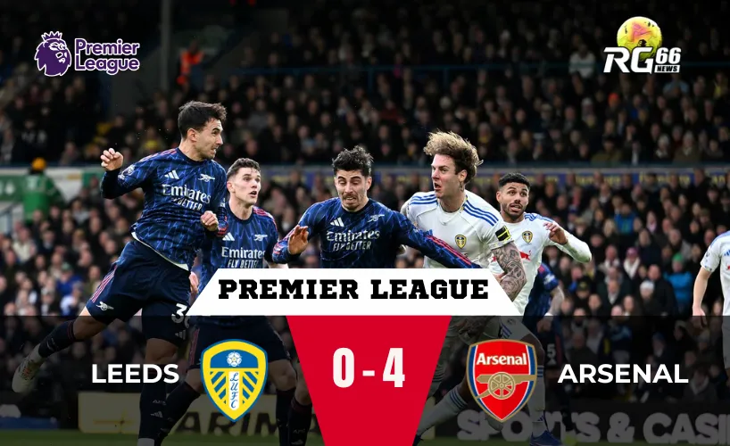 Leeds vs Arsenal – Pháo thủ tỏa sáng với thắng lớn trước đội chủ nhà